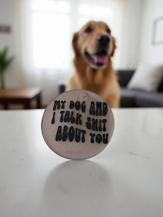My Dog & I Talk Shit About You - Keychain
